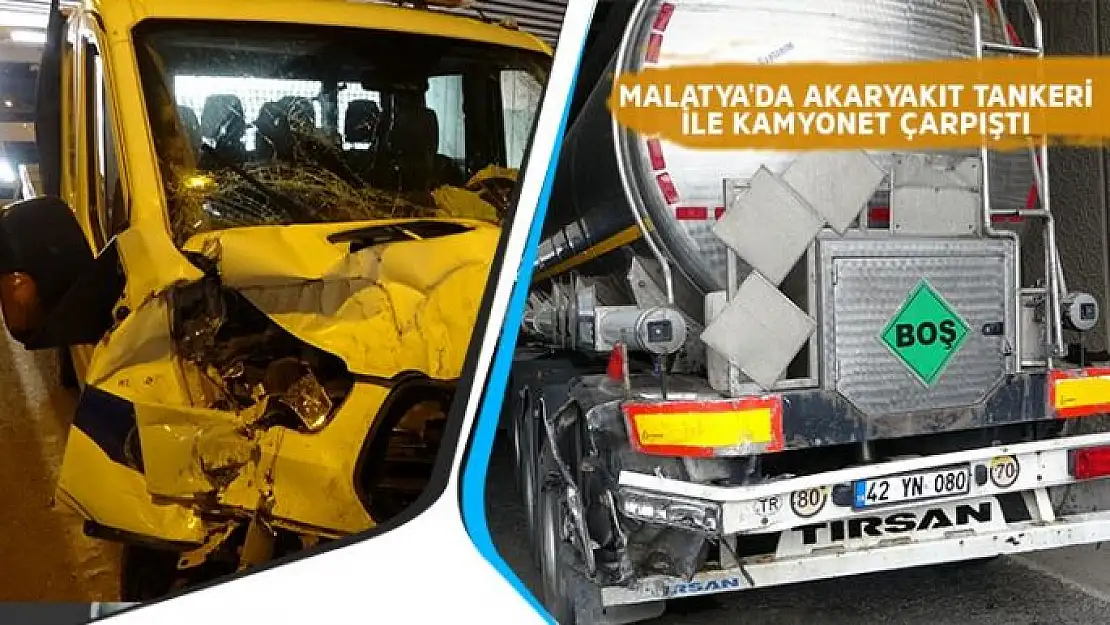 Malatya'da akaryakıt tankeri ile kamyonet çarpıştı