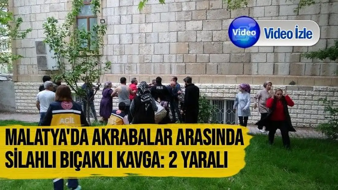 Malatya´da akrabalar arasında silahlı bıçaklı kavga: 2 yaralı