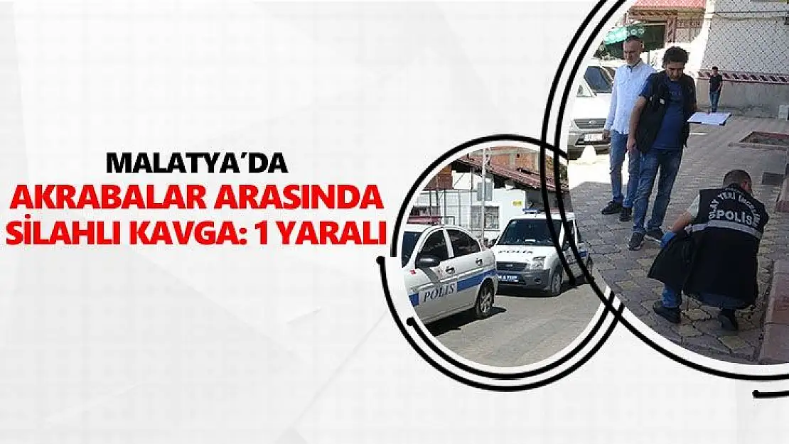 Malatya'da akrabalar arasında silahlı kavga