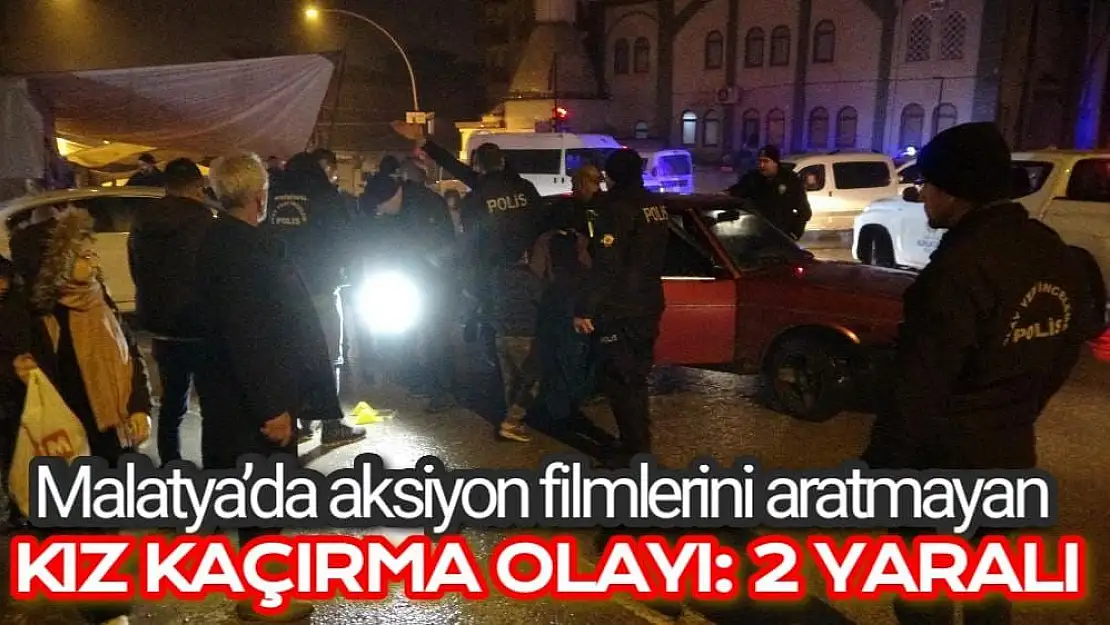 Malatya´da aksiyon filmlerini aratmayan kız kaçırma olayı: 2 yaralı