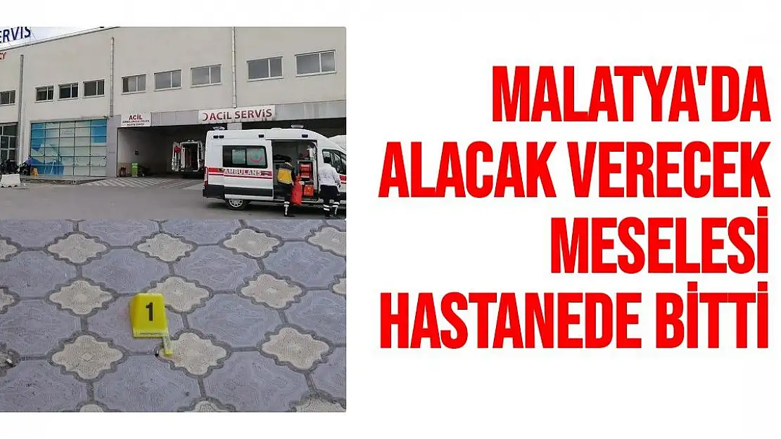 Malatya'da alacak verecek meselesi hastanede bitti