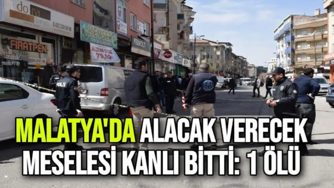 Malatya'da Alacak verecek meselesi kanlı bitti: 1 ölü