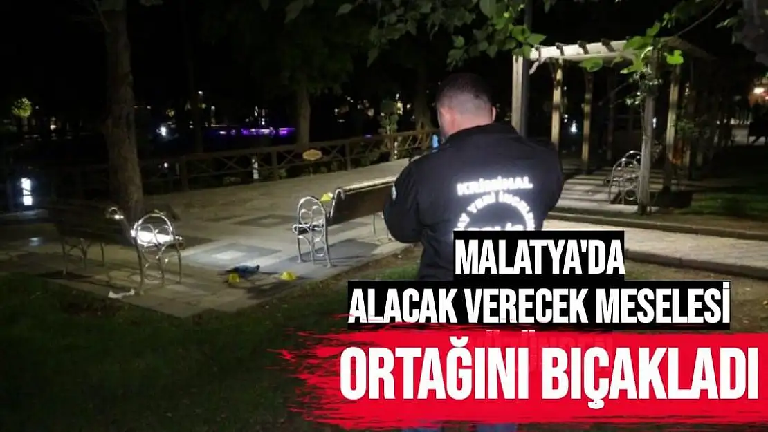 Malatya'da Alacak verecek meselesi yüzünden ortağını bıçakladı