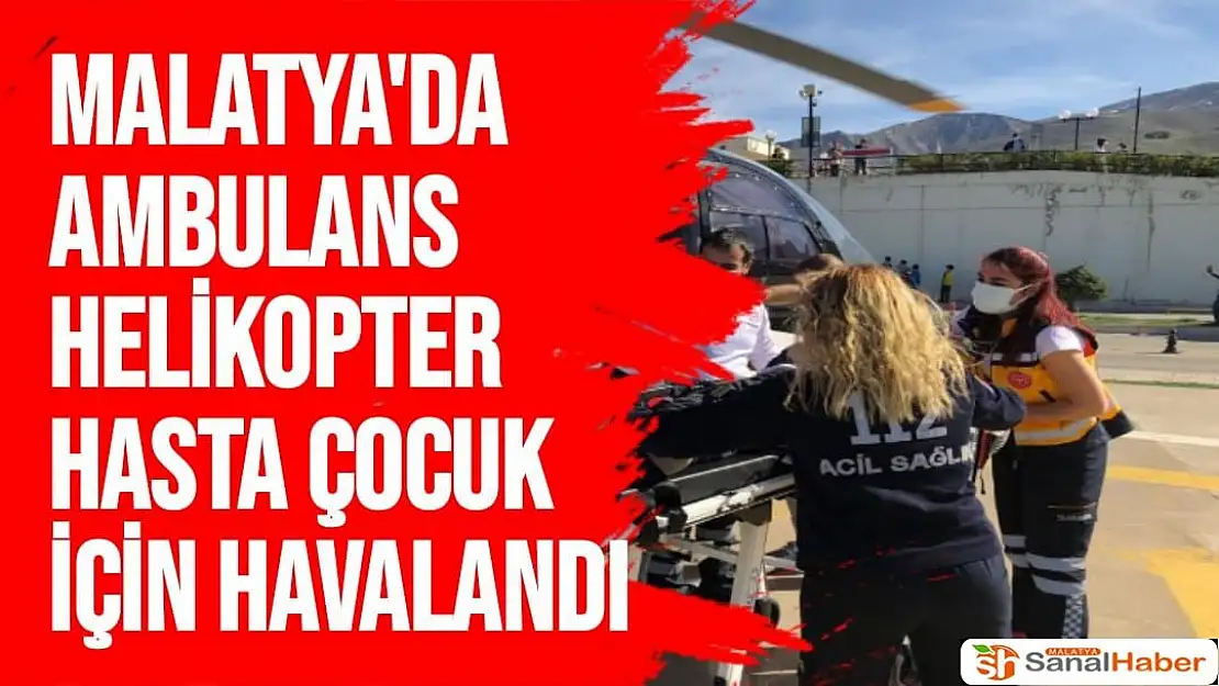 Malatya'da Ambulans helikopter hasta çocuk için havalandı