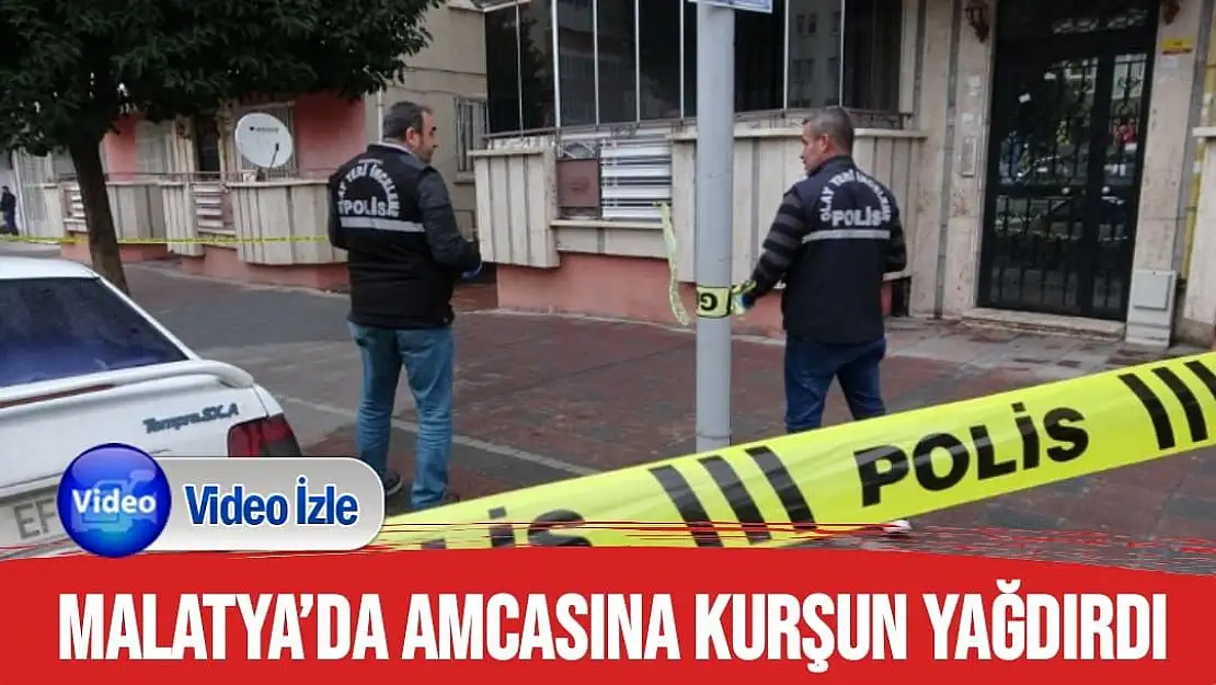 Malatya´da amcasına kurşun yağdırdı