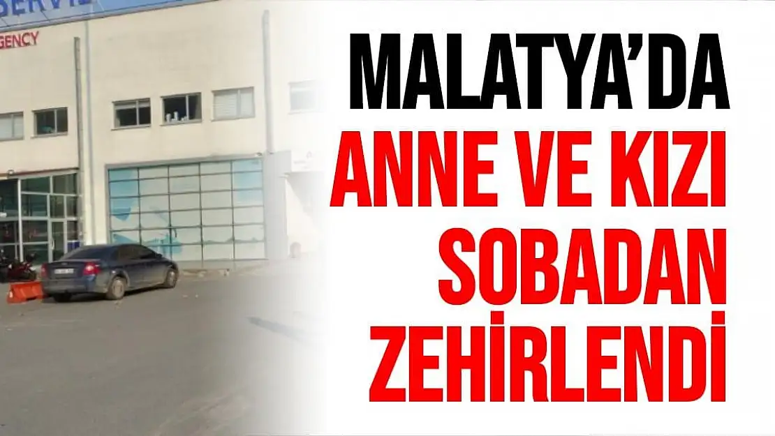 Malatya´da anne ve kızı sobadan zehirlendi