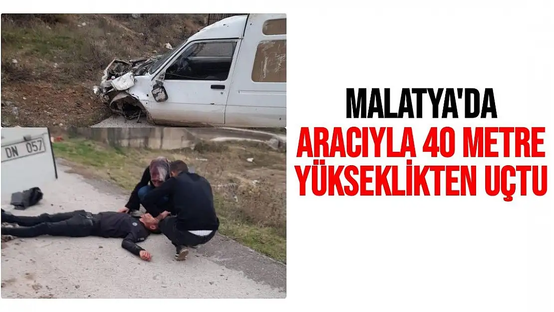 Malatya'da aracıyla 40 metre yükseklikten uçtu