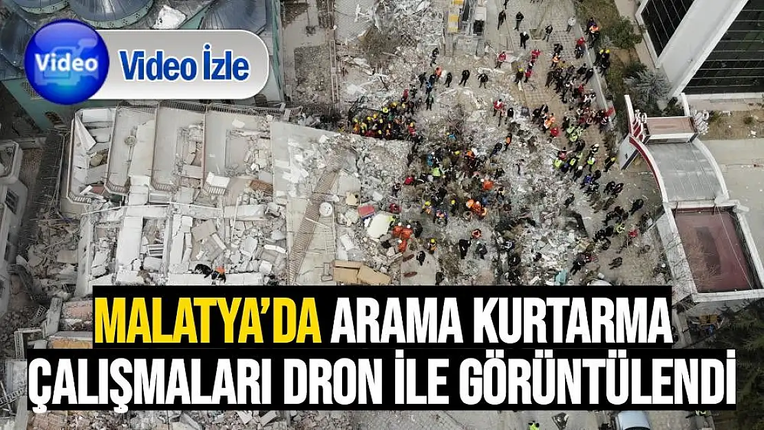 Malatya´da arama kurtarma çalışmaları dron ile görüntülendi