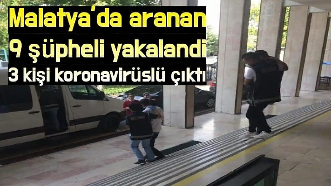 Malatya´da aranan 9 şüpheli yakalandi 3 kişi koronavirüslü çıktı