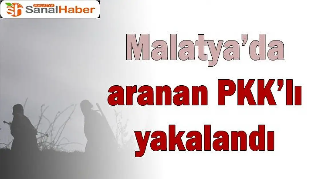 Malatya´da aranan PKK´lı yakalandı