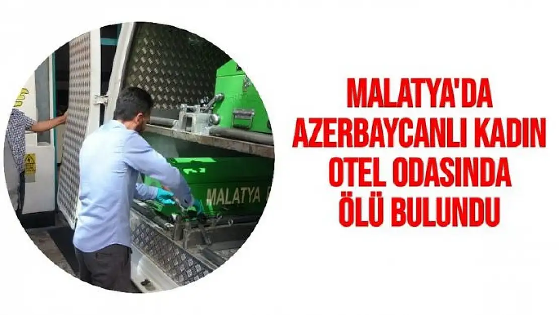 Malatya´da Azerbaycanlı kadın otel odasında ölü bulundu