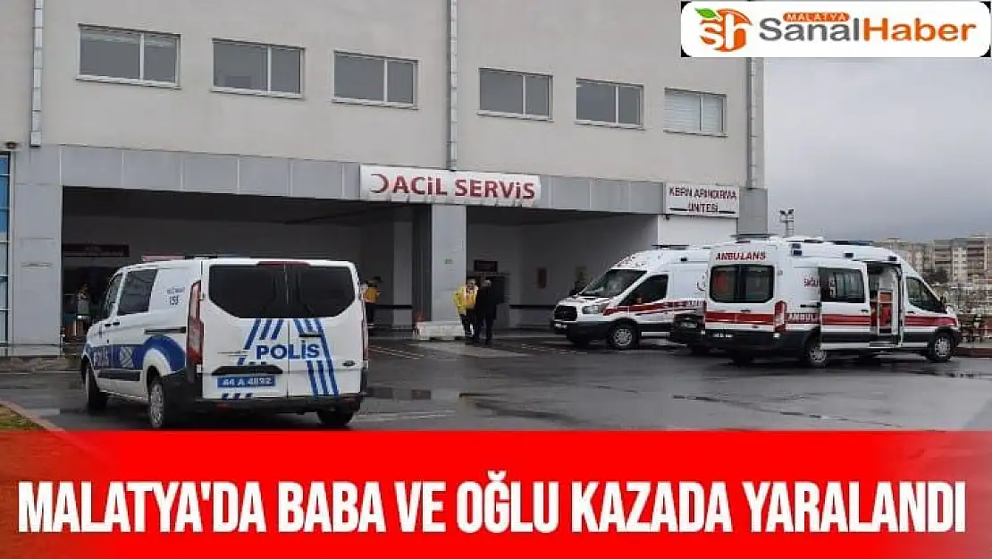 Malatya'da baba ve oğlu kazada yaralandı