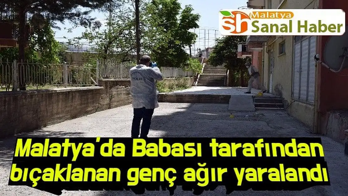 Malatya´da Babası tarafından bıçaklanan genç ağır yaralandı