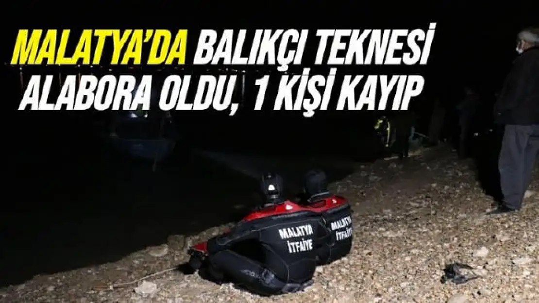 Malatya´da Balıkçı teknesi alabora oldu, 1 kişi kayıp