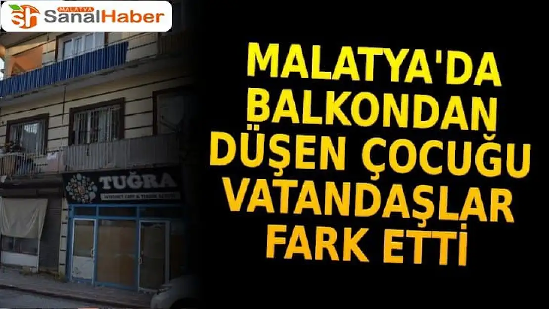 Malatya'da Balkondan düşen çocuğu vatandaşlar fark etti