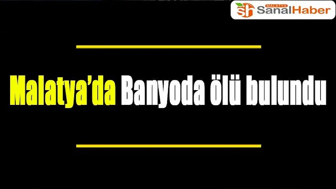 Malatya'da banyoda ölü bulundu