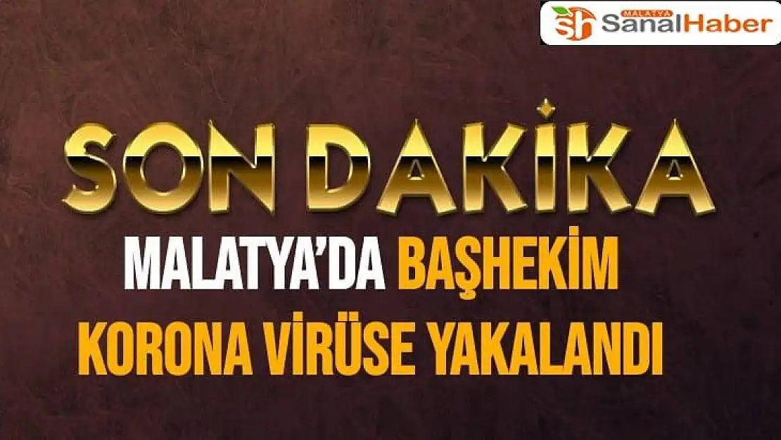 Malatya´da Başhekim korona virüse yakalandı