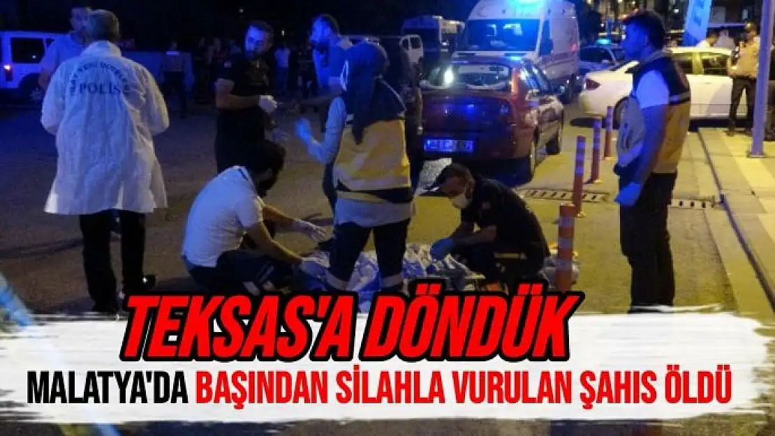 Malatya'da başından silahla vurulan şahıs öldü