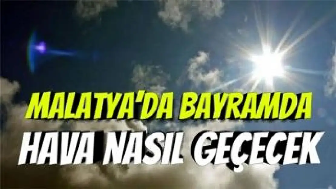 Malatya´da Bayramda Hava nasıl geçecek