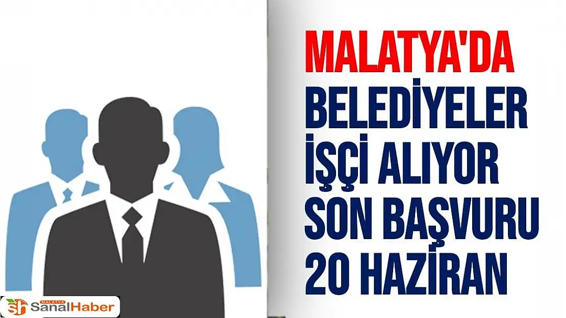 Malatya'da Belediyeler işçi alıyor Son Başvuru 20 Haziran