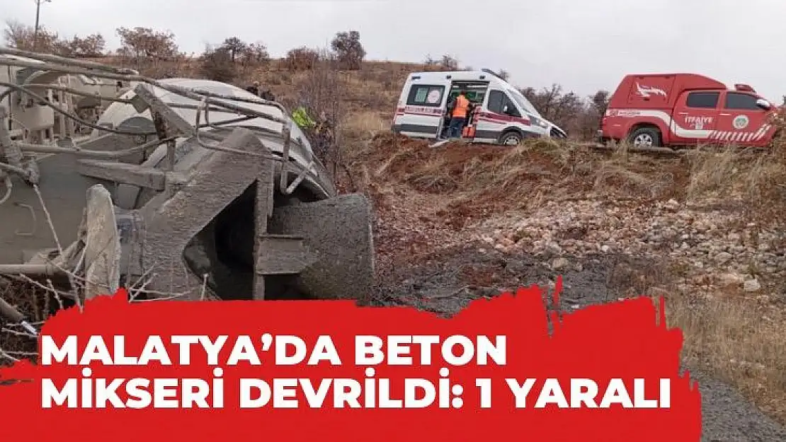 Malatya´da beton mikseri devrildi: 1 yaralı