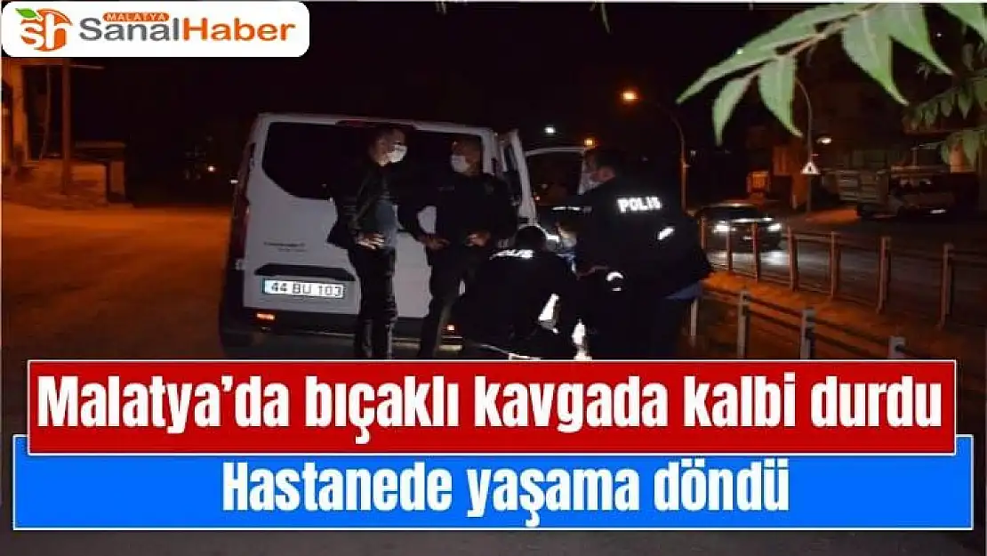 Malatya´da Bıçaklı kavgada kalbi durdu, hastanede yaşama döndü