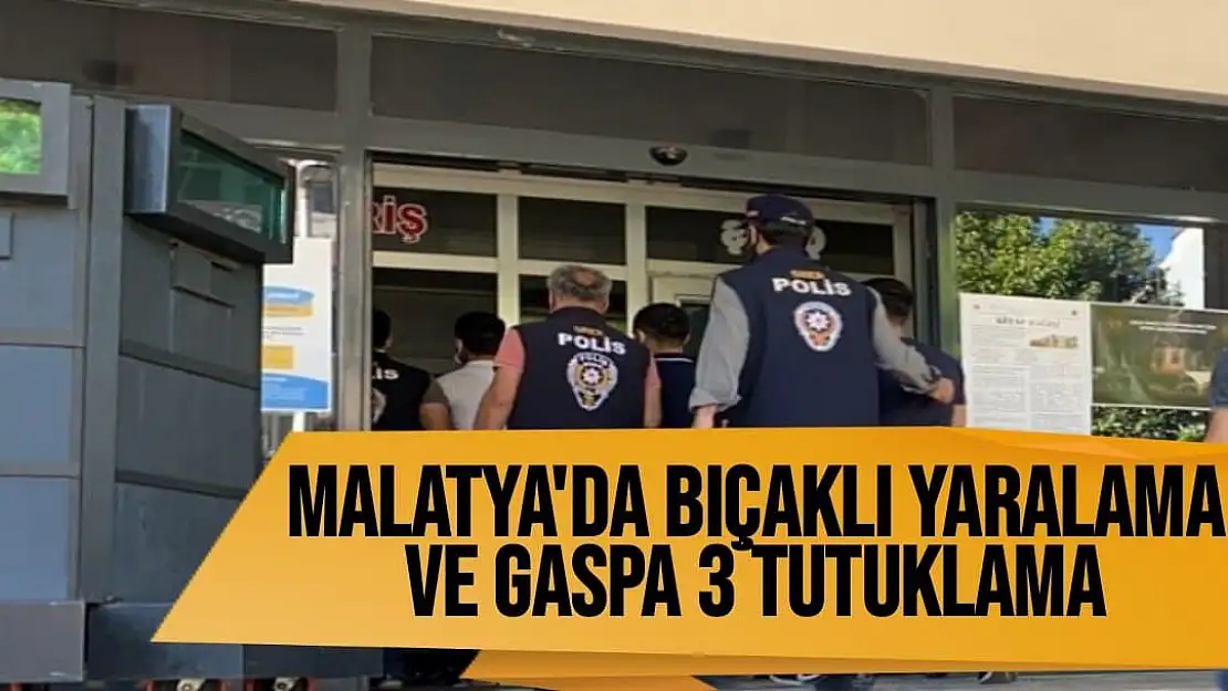 Malatya'da Bıçaklı yaralama ve gaspa 3 tutuklama