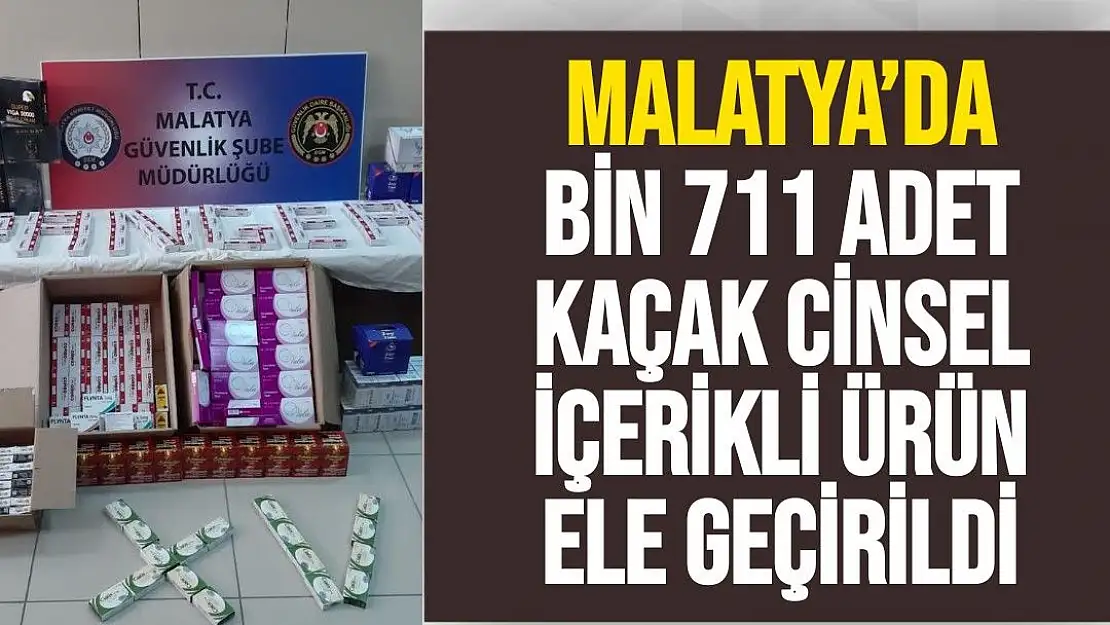 Malatya´da bin 711 adet kaçak cinsel içerikli ürün ele geçirildi