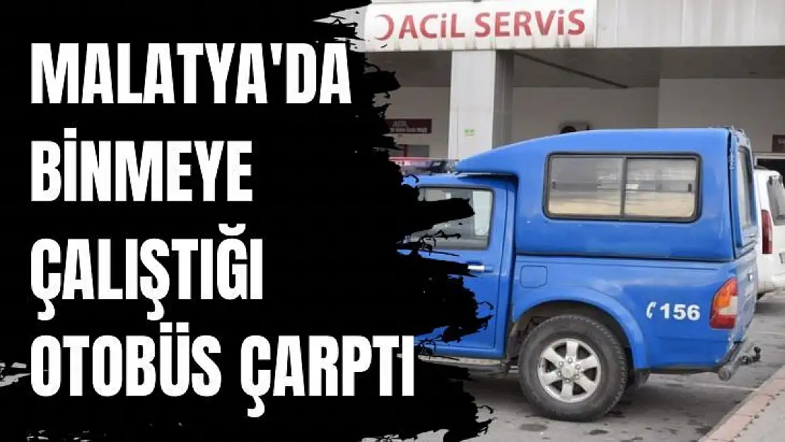 Malatya'da Binmeye çalıştığı otobüs çarptı