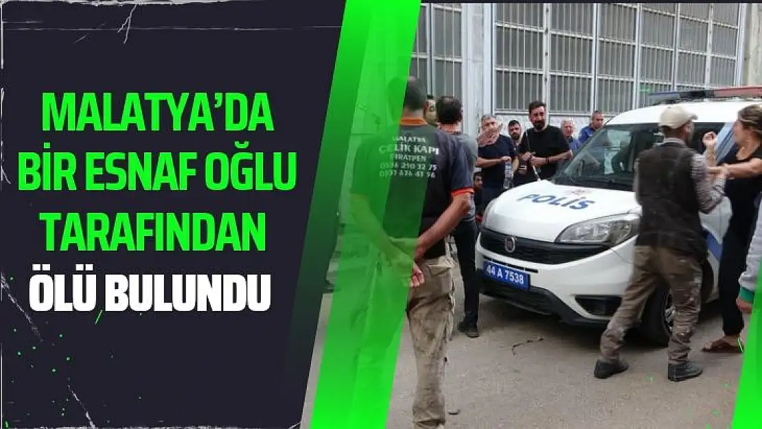 Malatya´da bir esnaf oğlu tarafından ölü bulundu