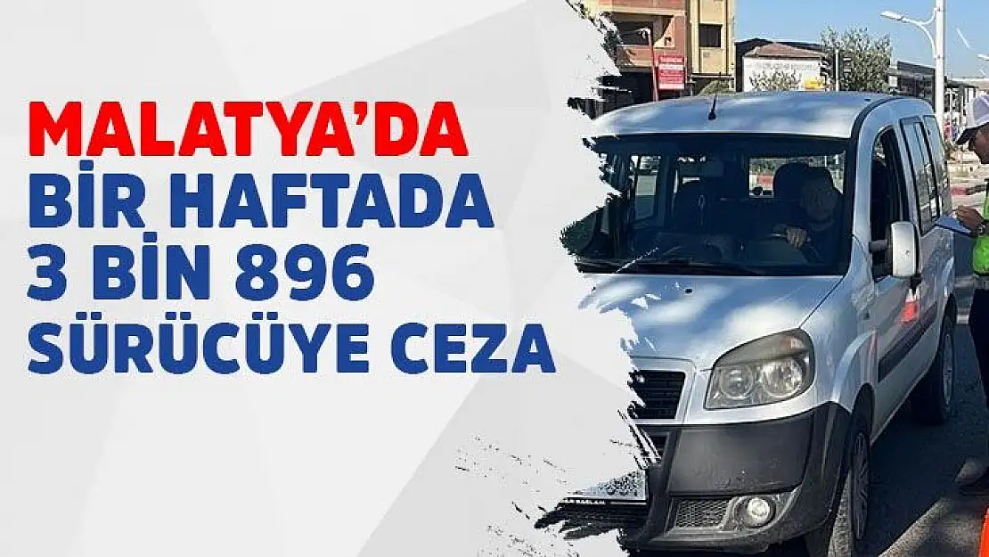 Malatya´da bir haftada 3 bin 896 sürücüye ceza