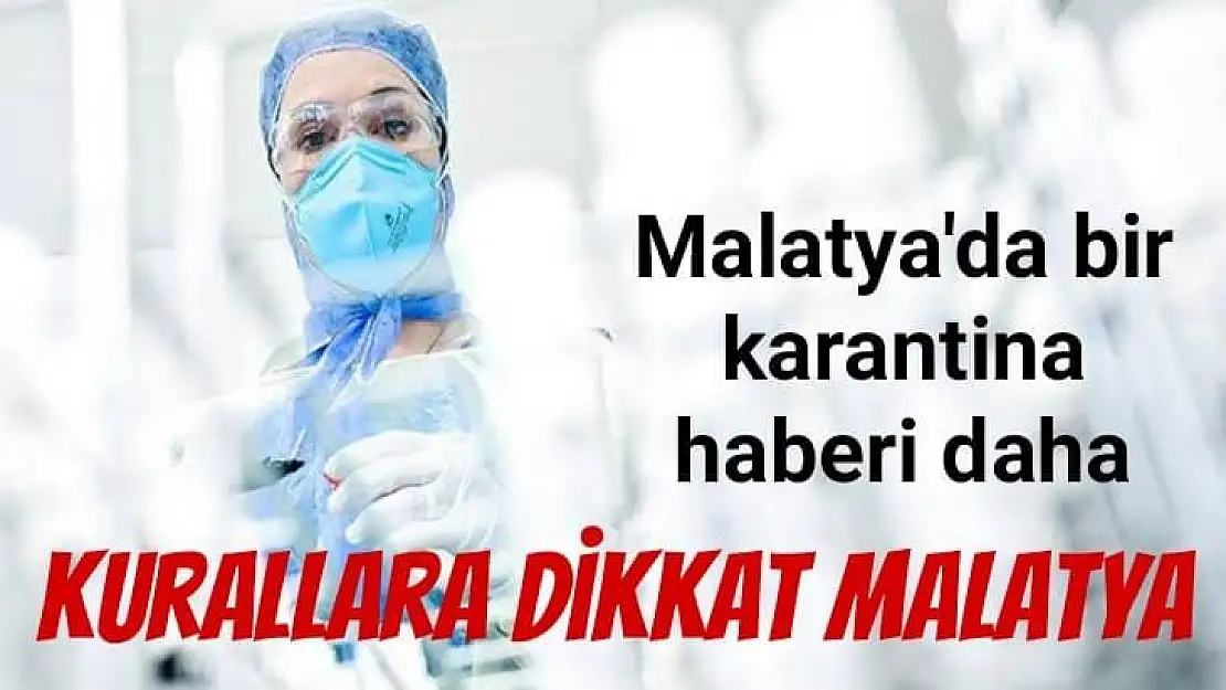 Malatya'da bir karantina haberi daha