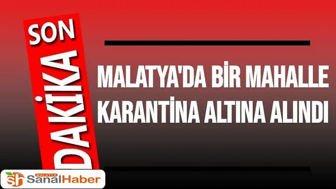 Malatya'da bir mahalle karantina altına alındı