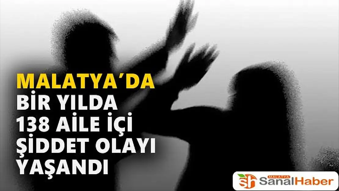 Malatya´da bir yılda 138 aile içi şiddet olayı yaşandı
