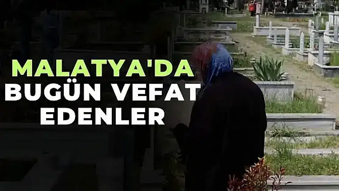 Malatya'da Bugün Vefat Edenler