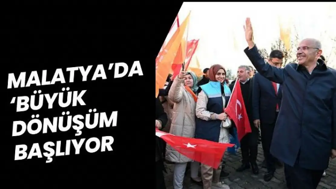 Malatya´da Büyük Dönüşüm Başlıyor