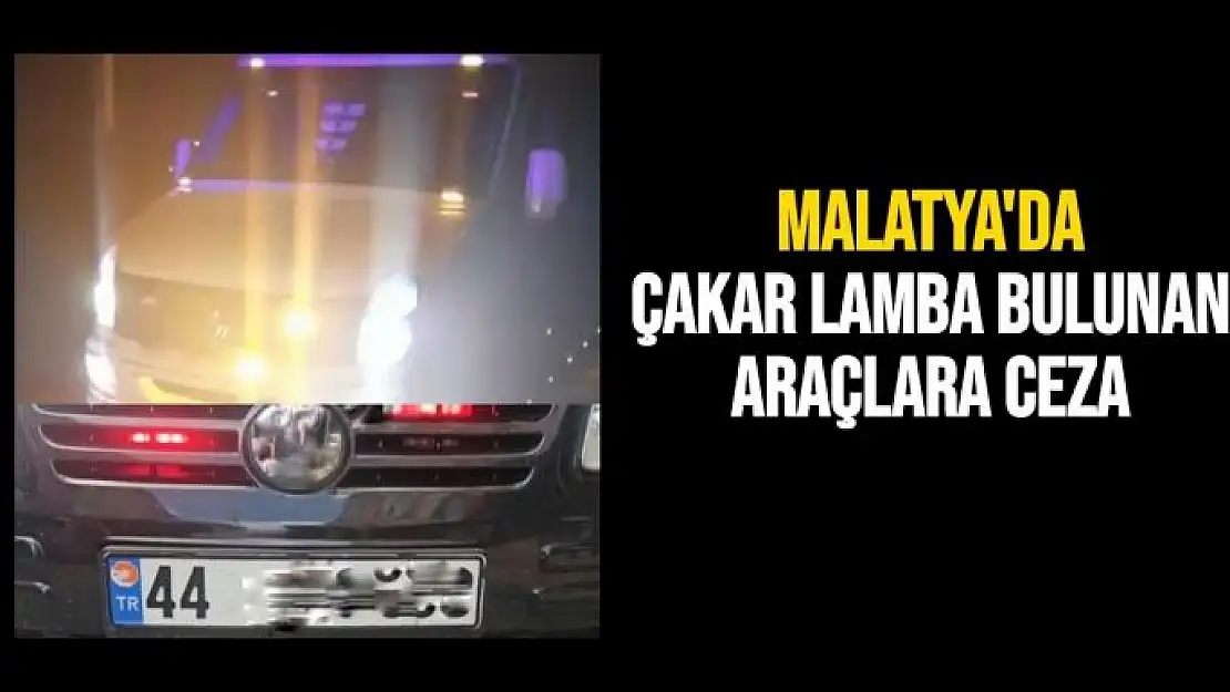 Malatya'da çakar lamba bulunan araçlara ceza