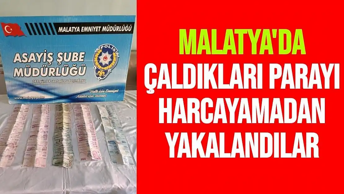 Malatya'da Çaldıkları parayı harcayamadan yakalandılar