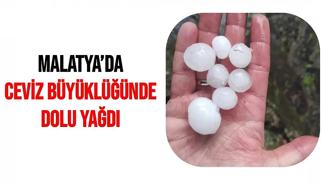 Malatya´da ceviz büyüklüğünde dolu yağdı