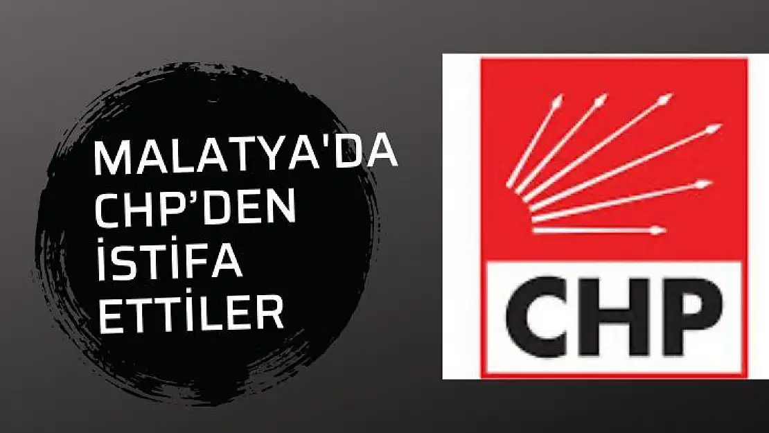 Malatya'da CHP´den istifa ettiler