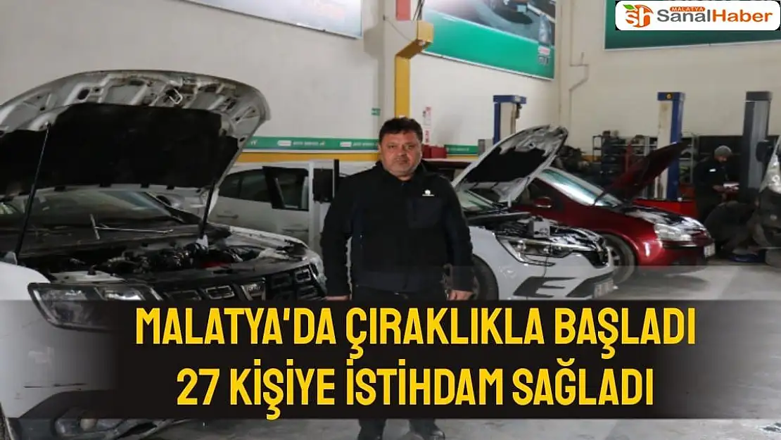 Malatya'da Çıraklıkla başladı, 27 kişiye istihdam sağladı