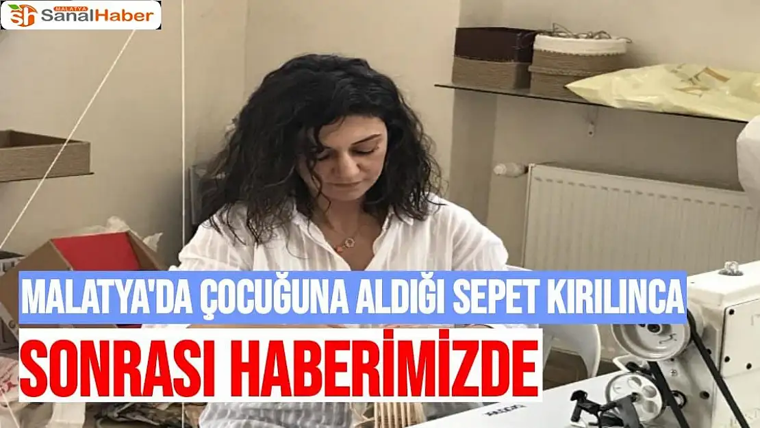 Malatya'da Çocuğuna aldığı sepet kırılınca Sonrası haberimizde