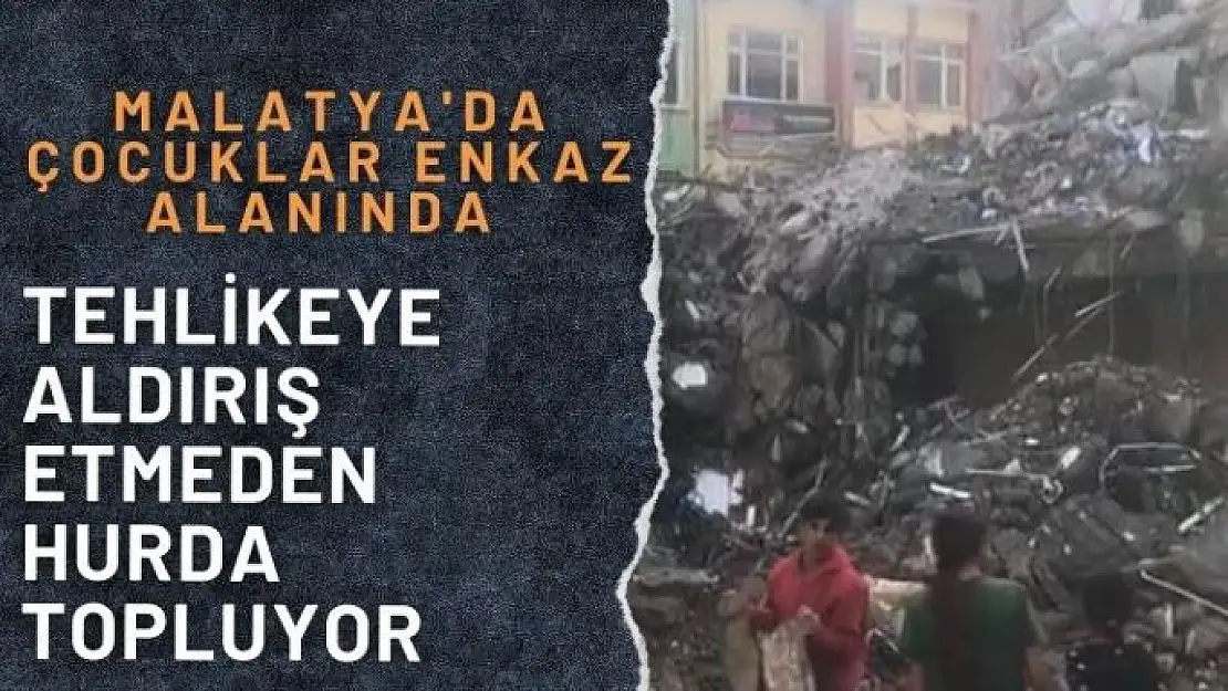 Malatya'da çocuklar enkaz alanında tehlikeye aldırış etmeden hurda topluyor