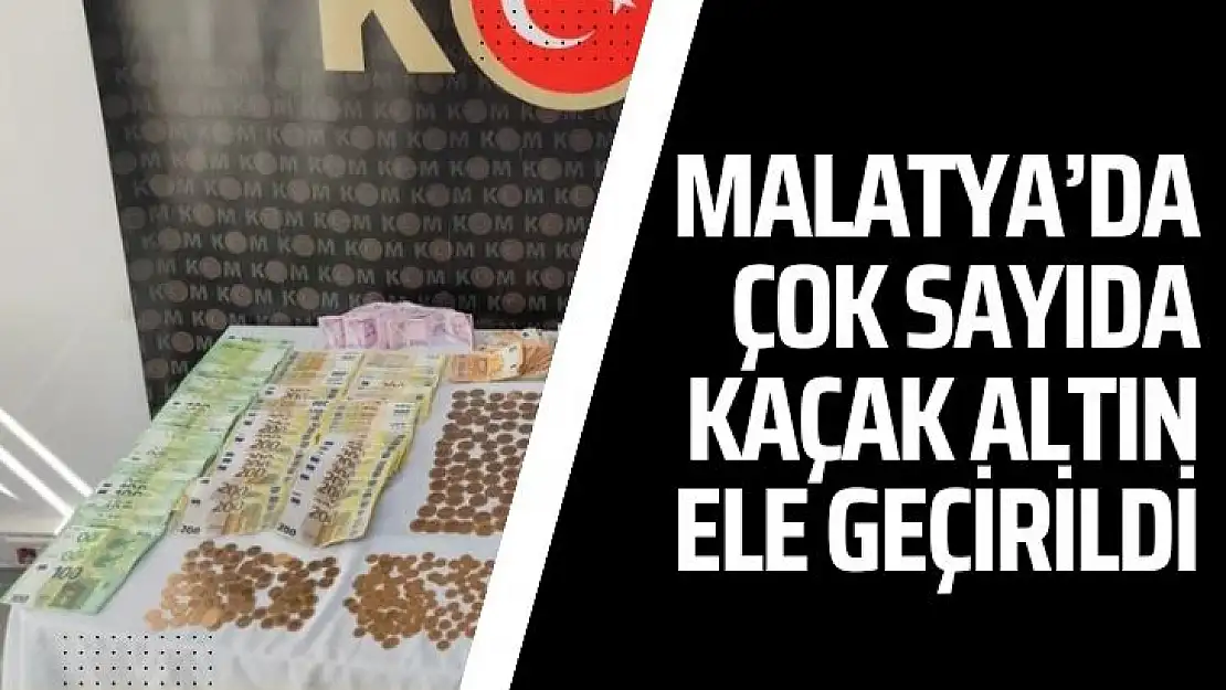 Malatya´da çok sayıda kaçak altın ele geçirildi