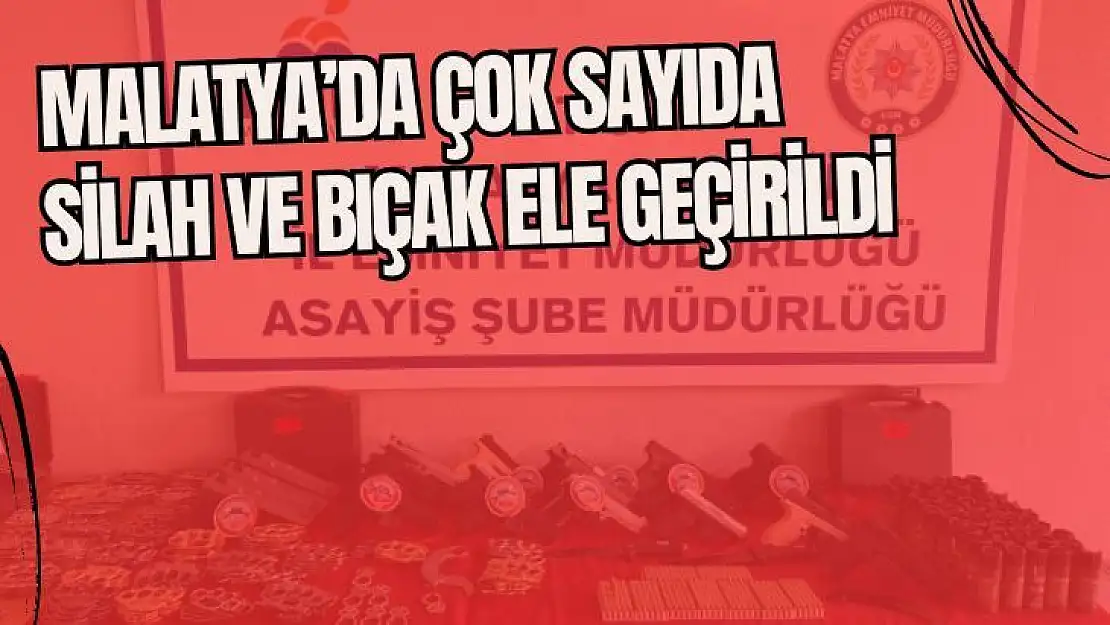 Malatya´da çok sayıda silah ve bıçak ele geçirildi