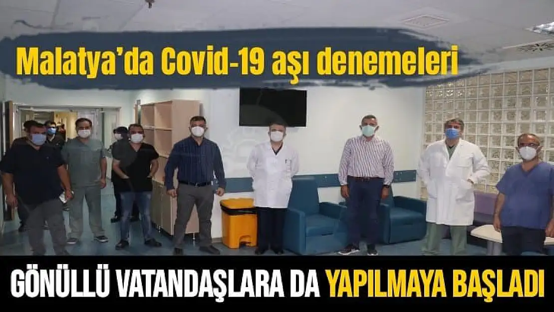 Malatya´da Covid-19 aşı denemeleri gönüllü vatandaşlara da yapılmaya başladı