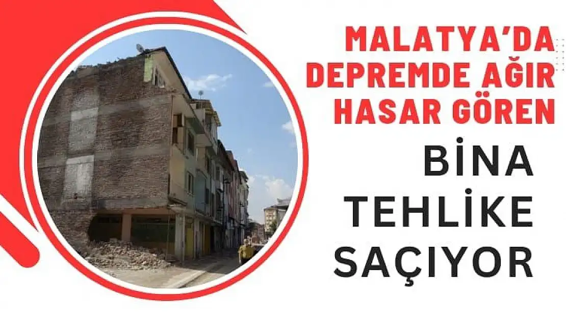 Malatya´da depremde ağır hasar gören bina tehlike saçıyor