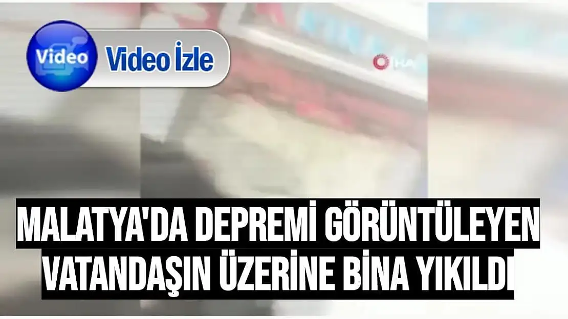 Malatya'da depremi görüntüleyen vatandaşın üzerine bina yıkıldı