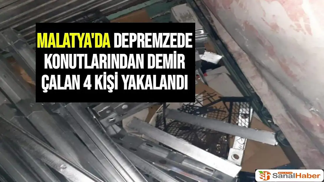 Malatya'da Depremzede konutlarından demir çalan 4 kişi yakalandı