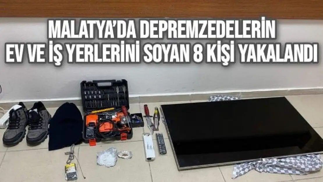 Malatya´da depremzedelerin ev ve iş yerlerini soyan 8 kişi yakalandı